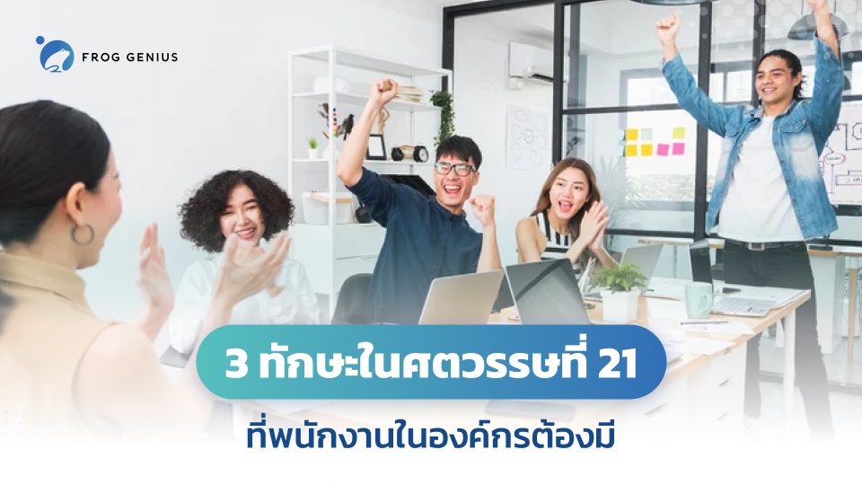 3 ทักษะในศตวรรษที่ 21 ที่พนักงานในองค์กรต้องมี